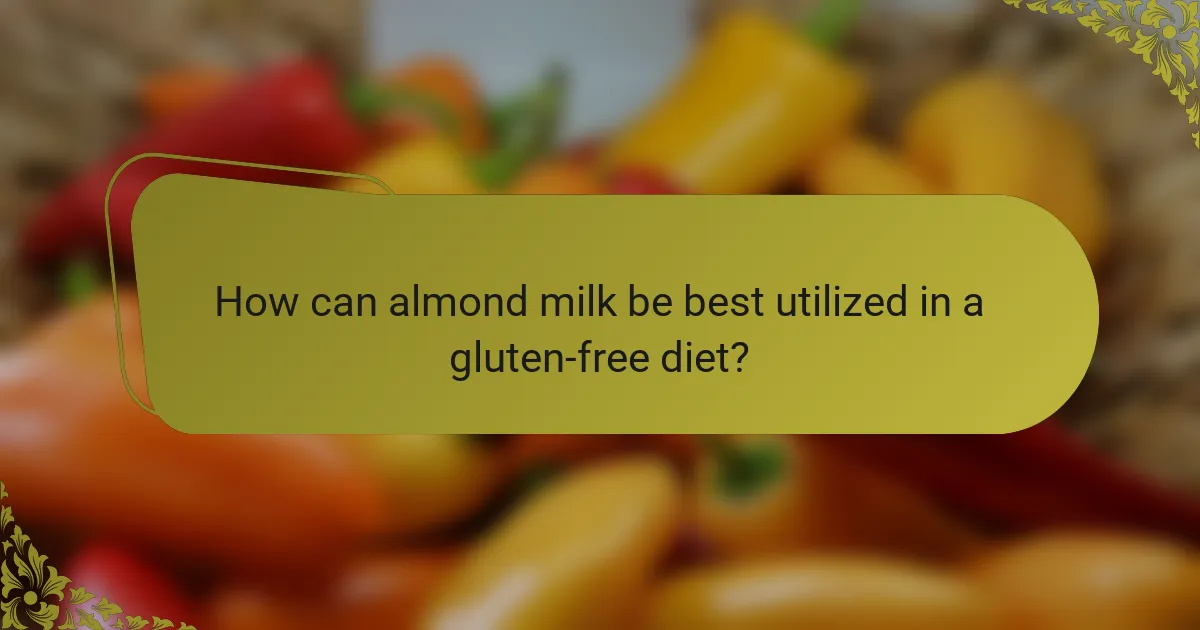 How can almond milk be best utilized in a gluten-free diet?