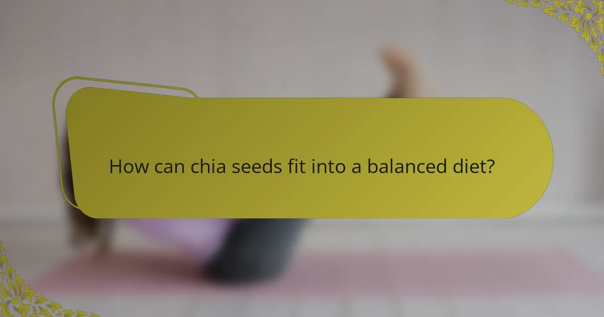 How can chia seeds fit into a balanced diet?