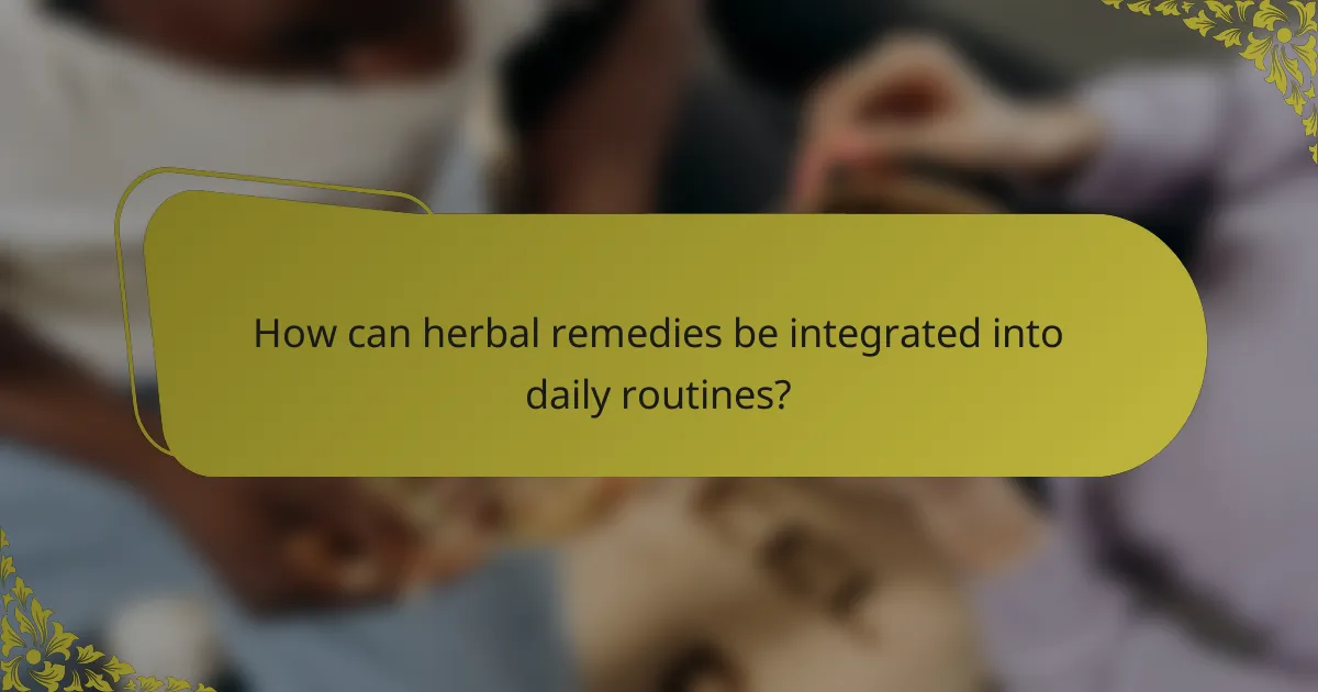 How can herbal remedies be integrated into daily routines?