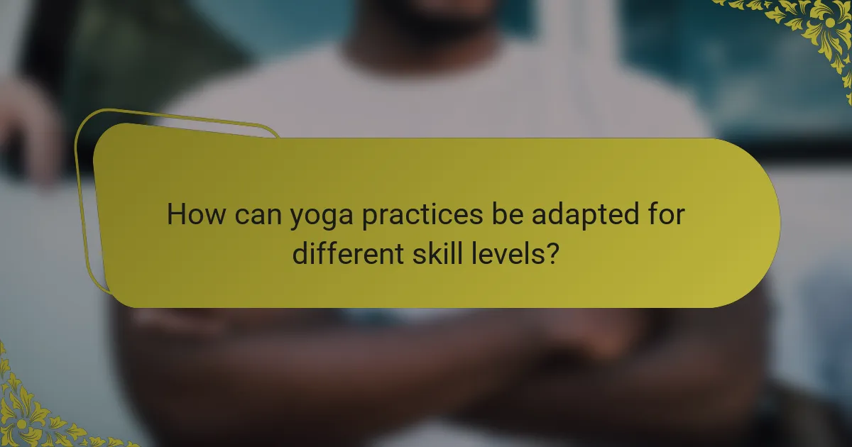 How can yoga practices be adapted for different skill levels?