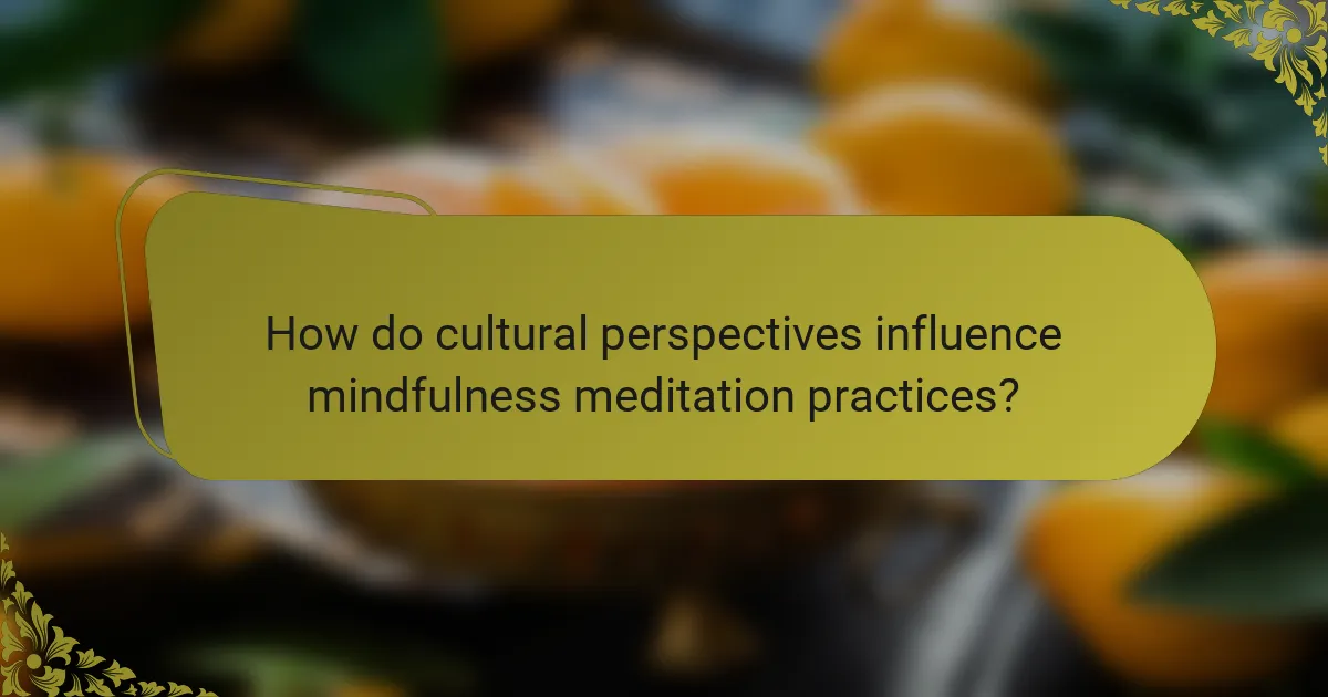 How do cultural perspectives influence mindfulness meditation practices?