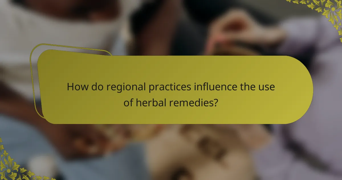How do regional practices influence the use of herbal remedies?