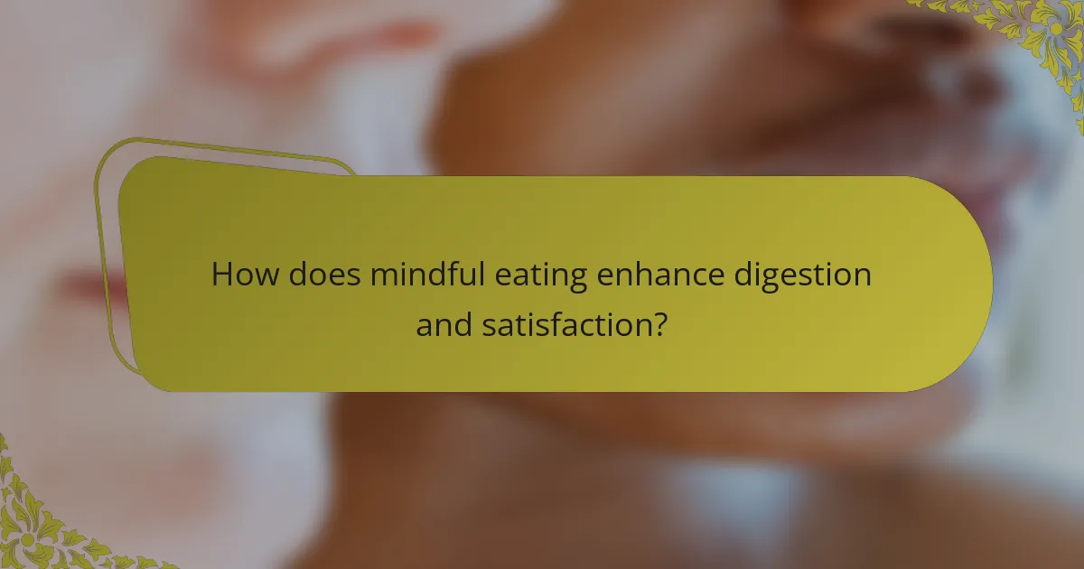 How does mindful eating enhance digestion and satisfaction?