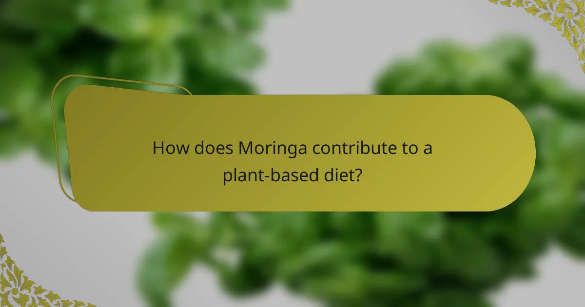 How does Moringa contribute to a plant-based diet?