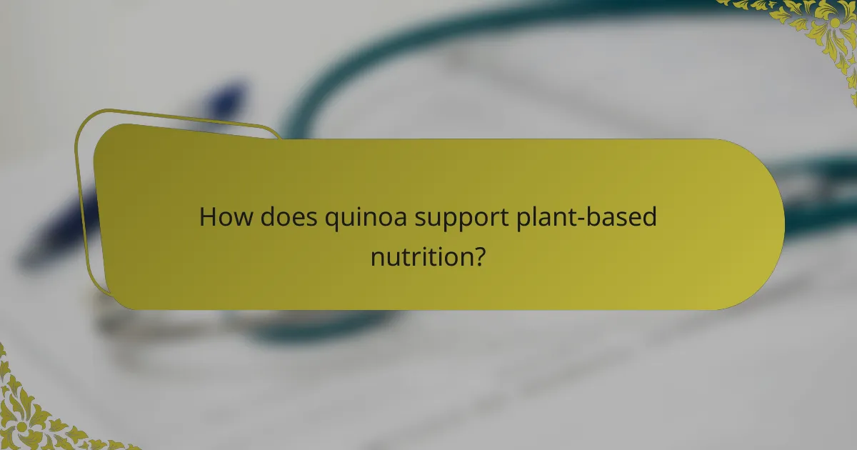 How does quinoa support plant-based nutrition?