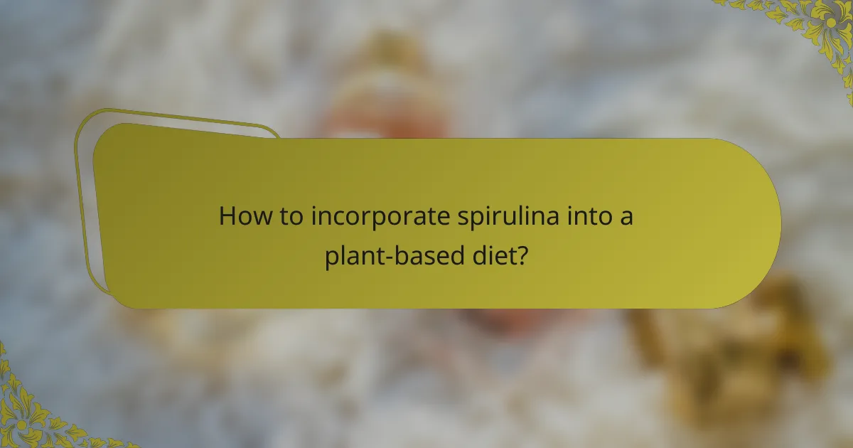 How to incorporate spirulina into a plant-based diet?