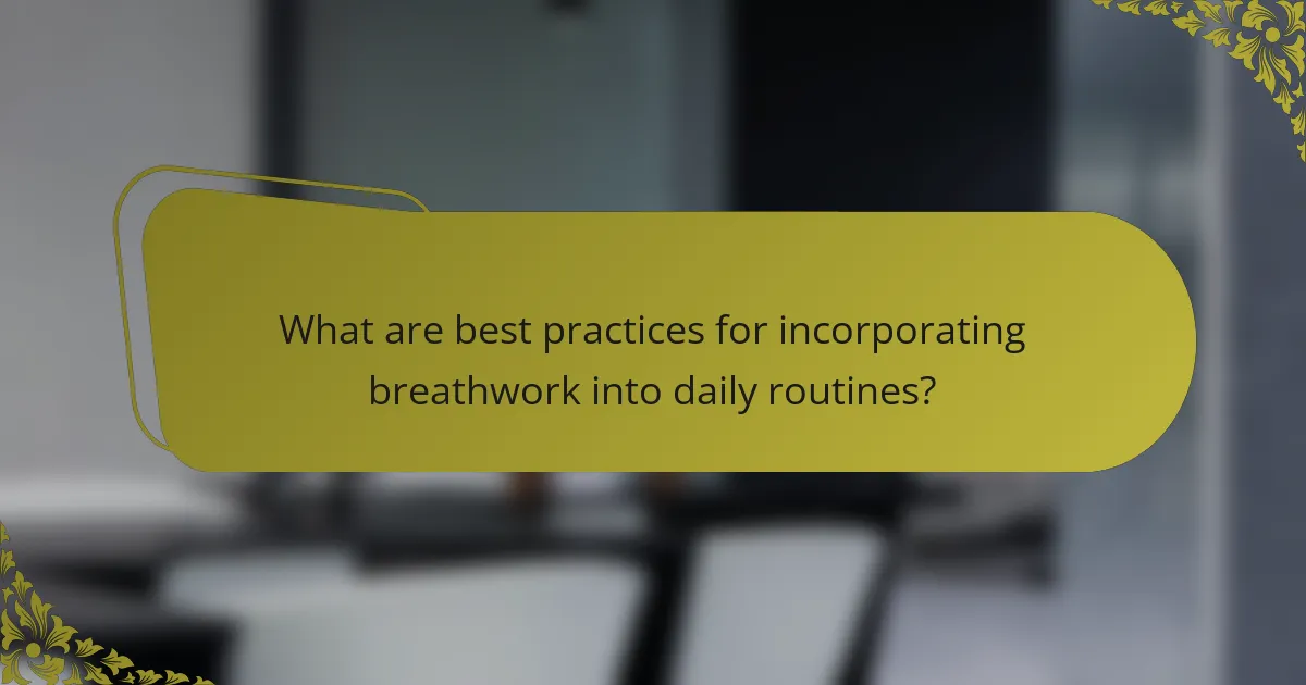 What are best practices for incorporating breathwork into daily routines?
