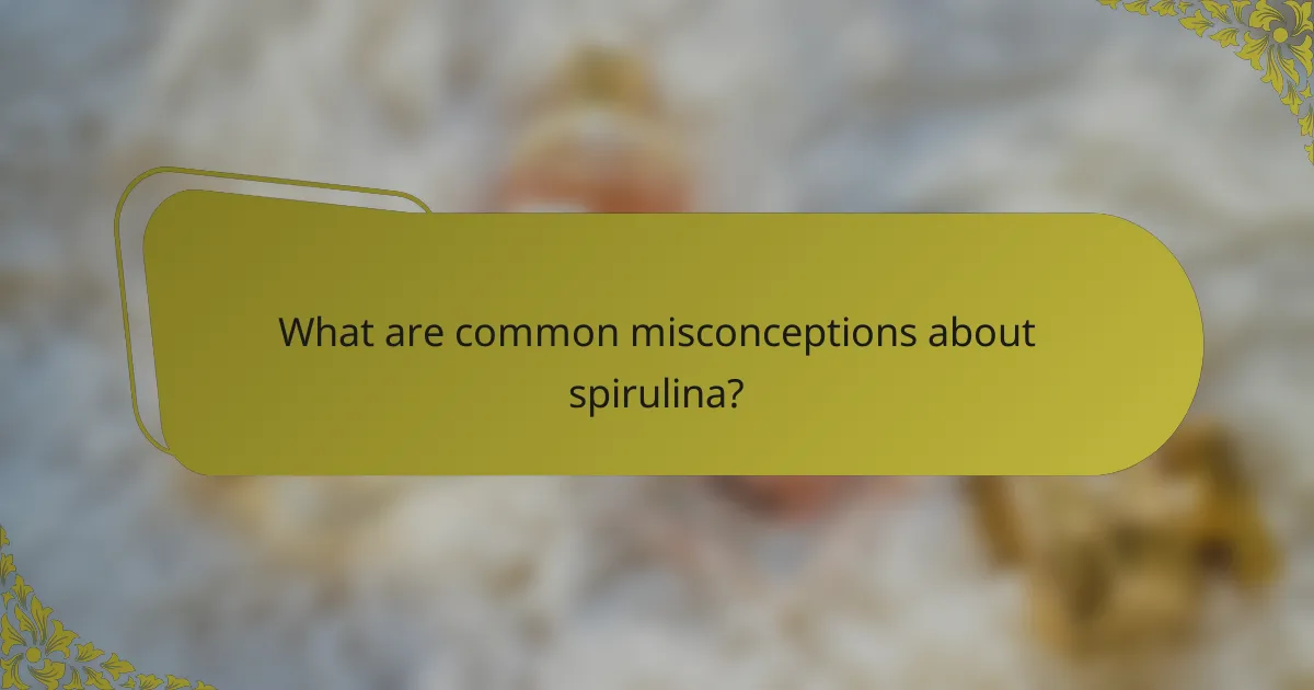 What are common misconceptions about spirulina?