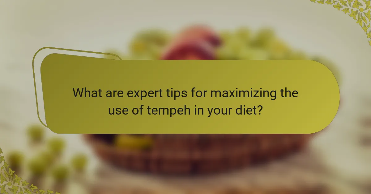 What are expert tips for maximizing the use of tempeh in your diet?