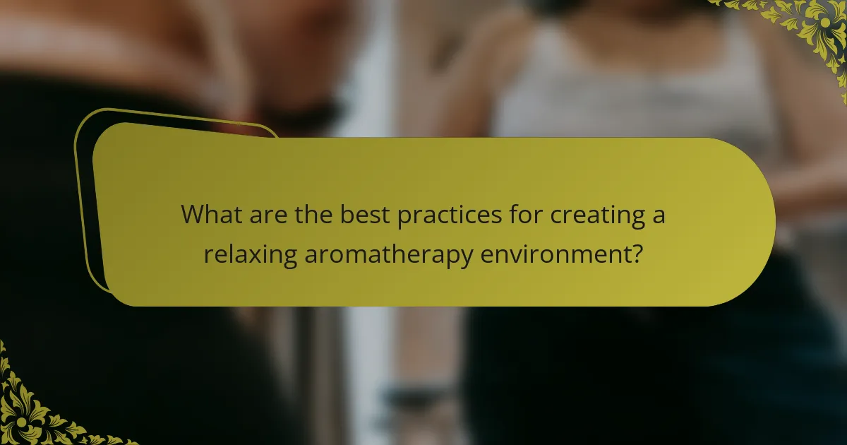 What are the best practices for creating a relaxing aromatherapy environment?