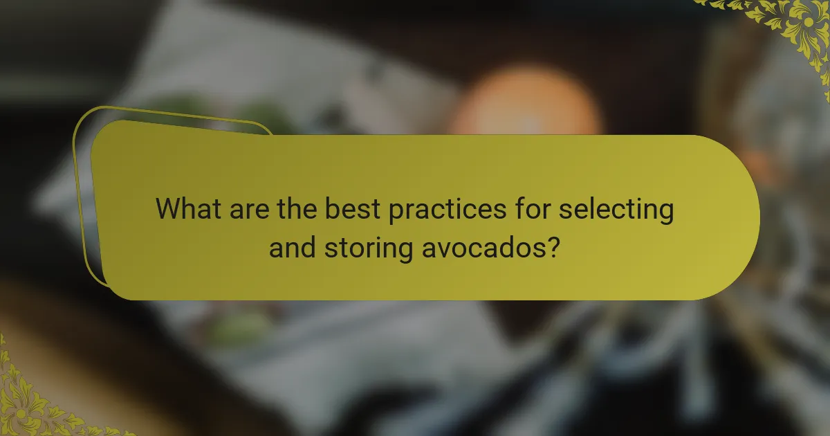 What are the best practices for selecting and storing avocados?