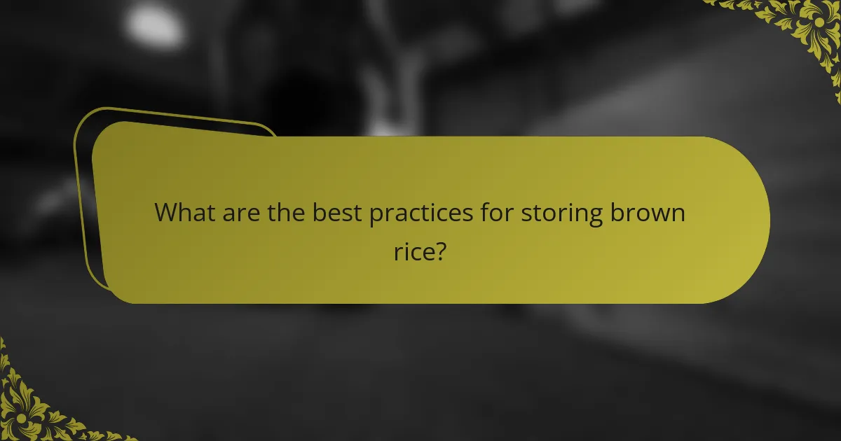 What are the best practices for storing brown rice?