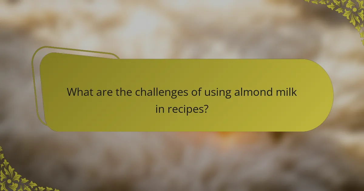 What are the challenges of using almond milk in recipes?