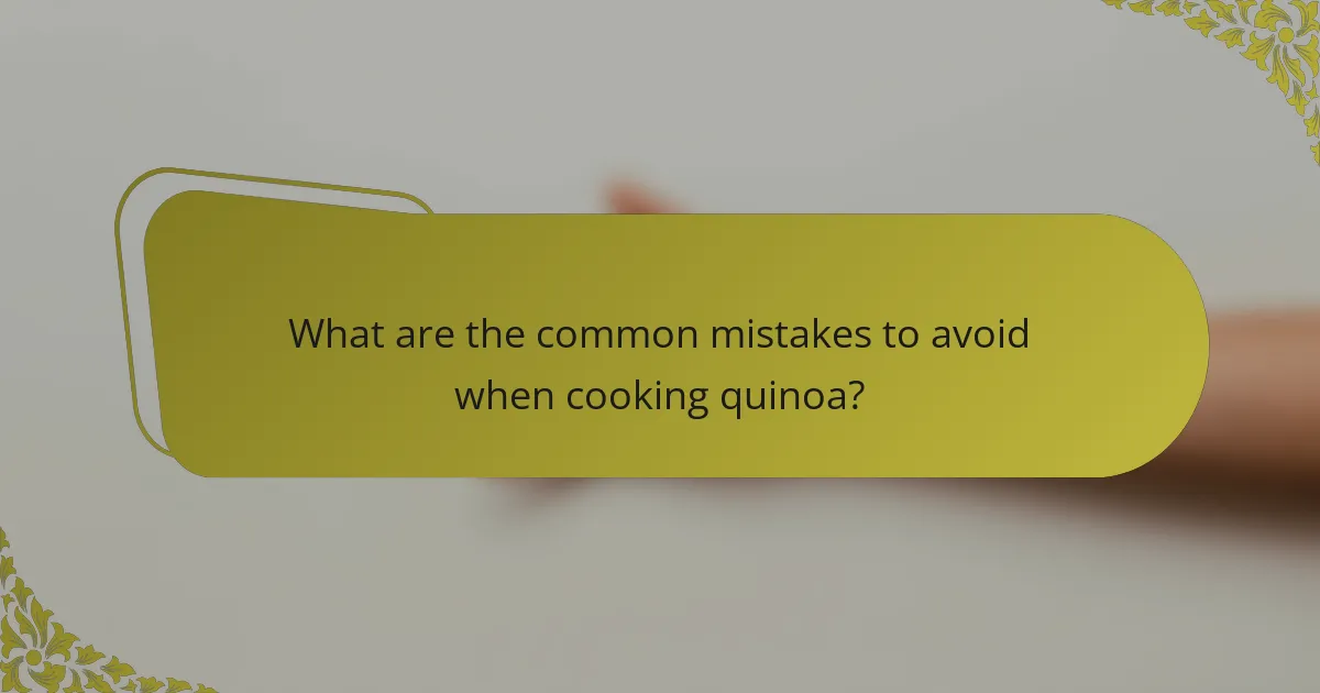 What are the common mistakes to avoid when cooking quinoa?