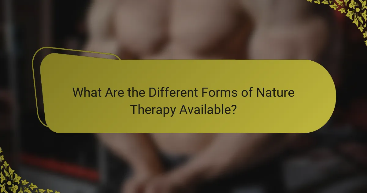 What Are the Different Forms of Nature Therapy Available?