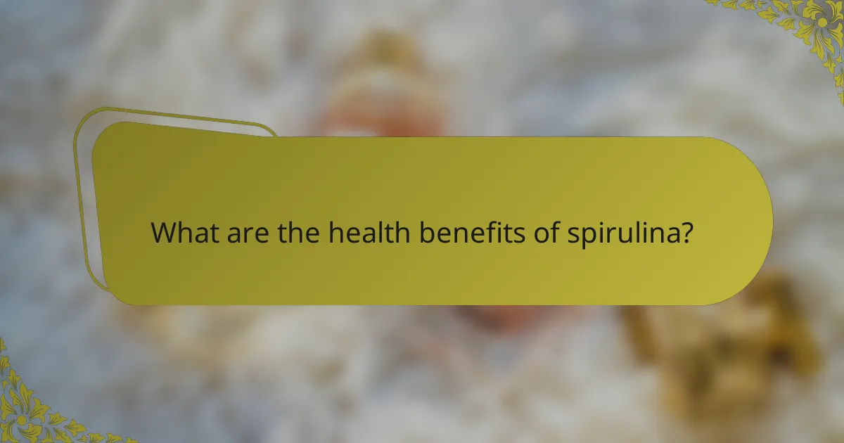 What are the health benefits of spirulina?