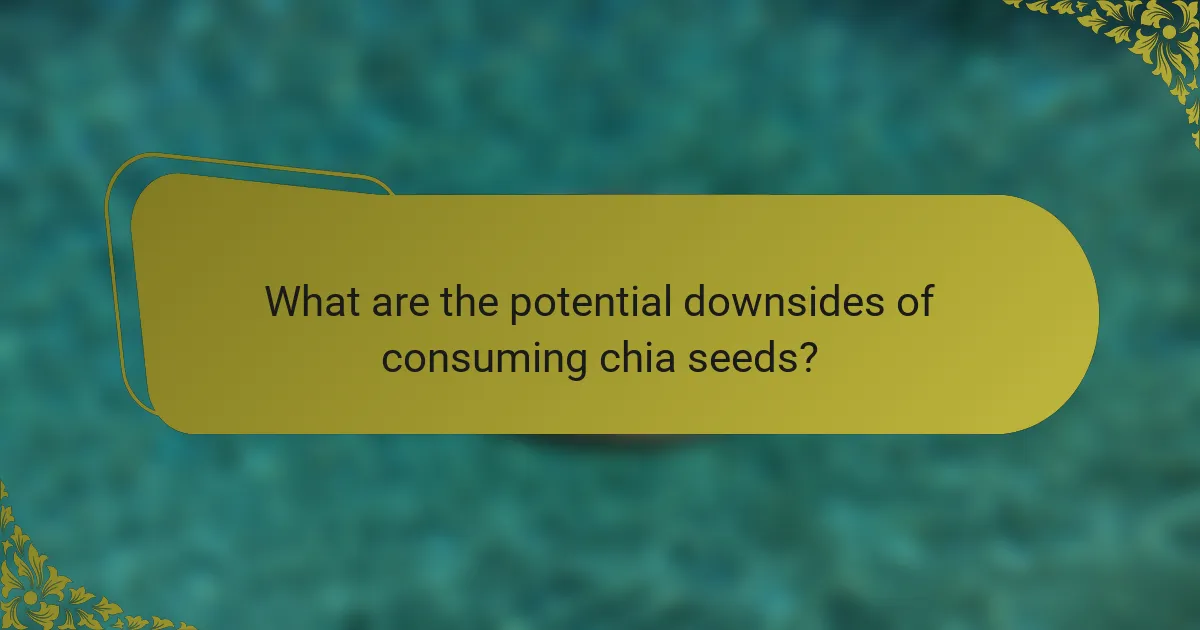 What are the potential downsides of consuming chia seeds?