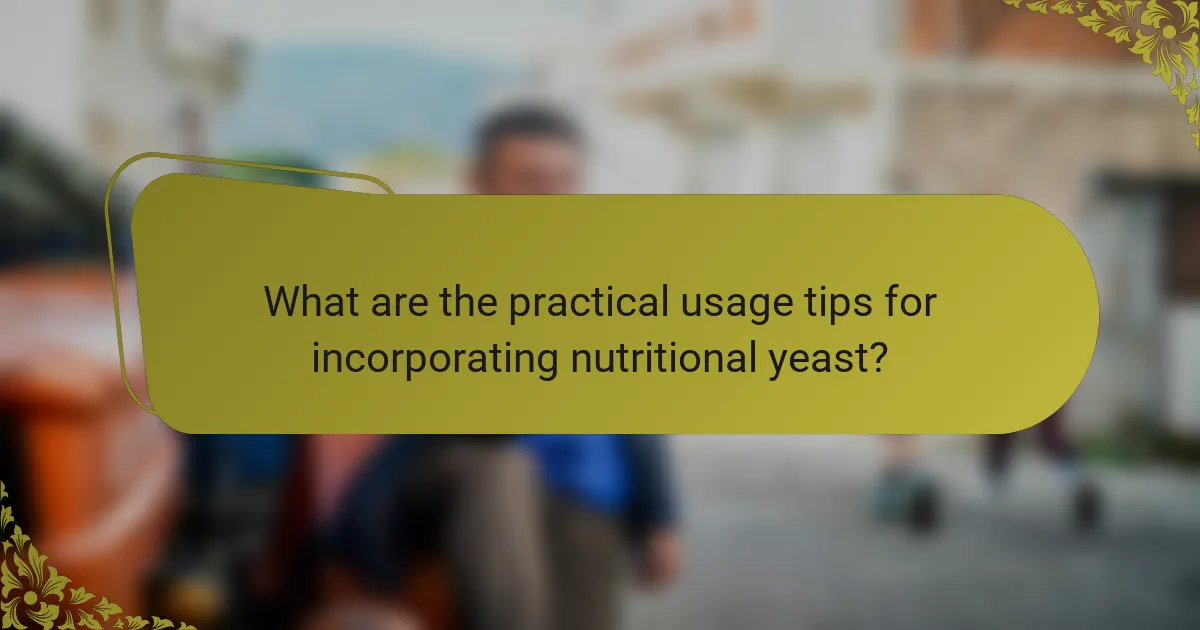What are the practical usage tips for incorporating nutritional yeast?