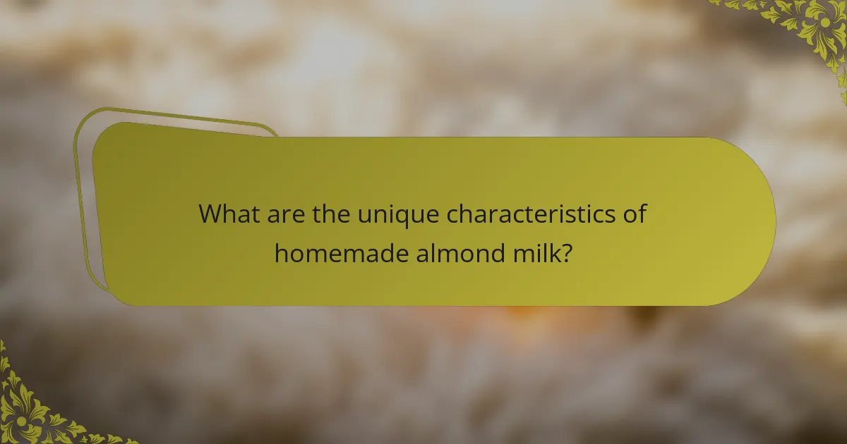 What are the unique characteristics of homemade almond milk?