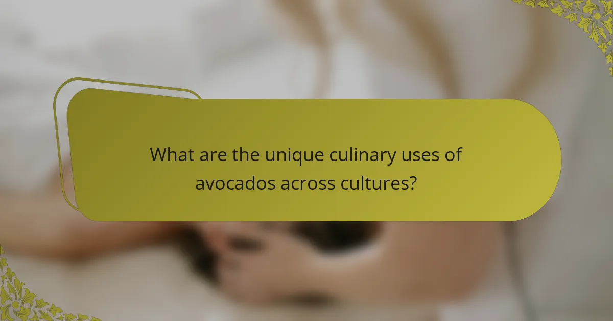 What are the unique culinary uses of avocados across cultures?