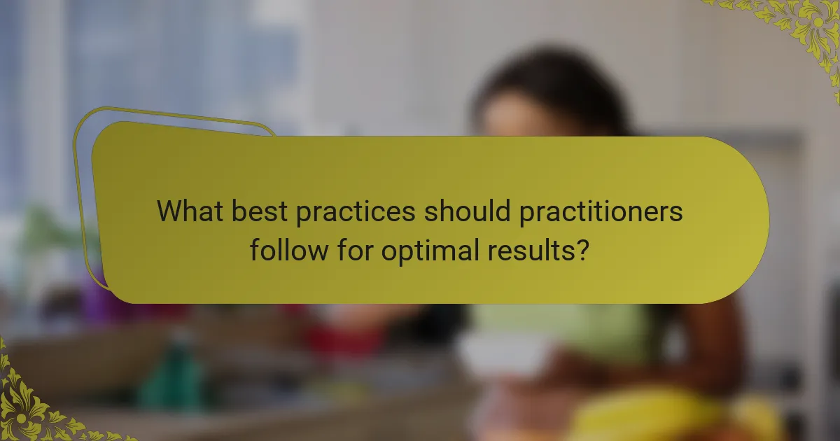 What best practices should practitioners follow for optimal results?