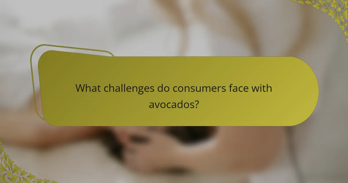 What challenges do consumers face with avocados?