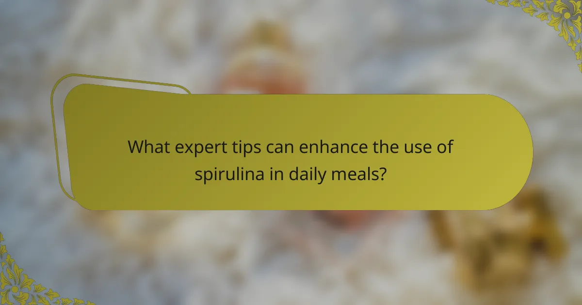 What expert tips can enhance the use of spirulina in daily meals?