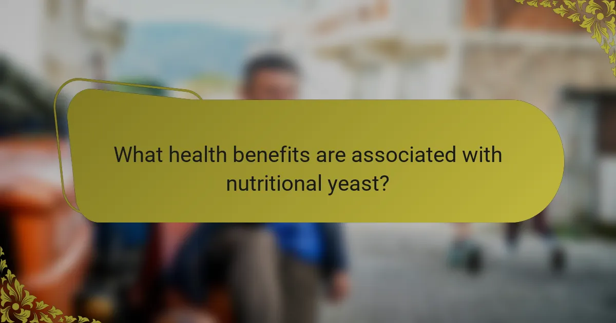 What health benefits are associated with nutritional yeast?