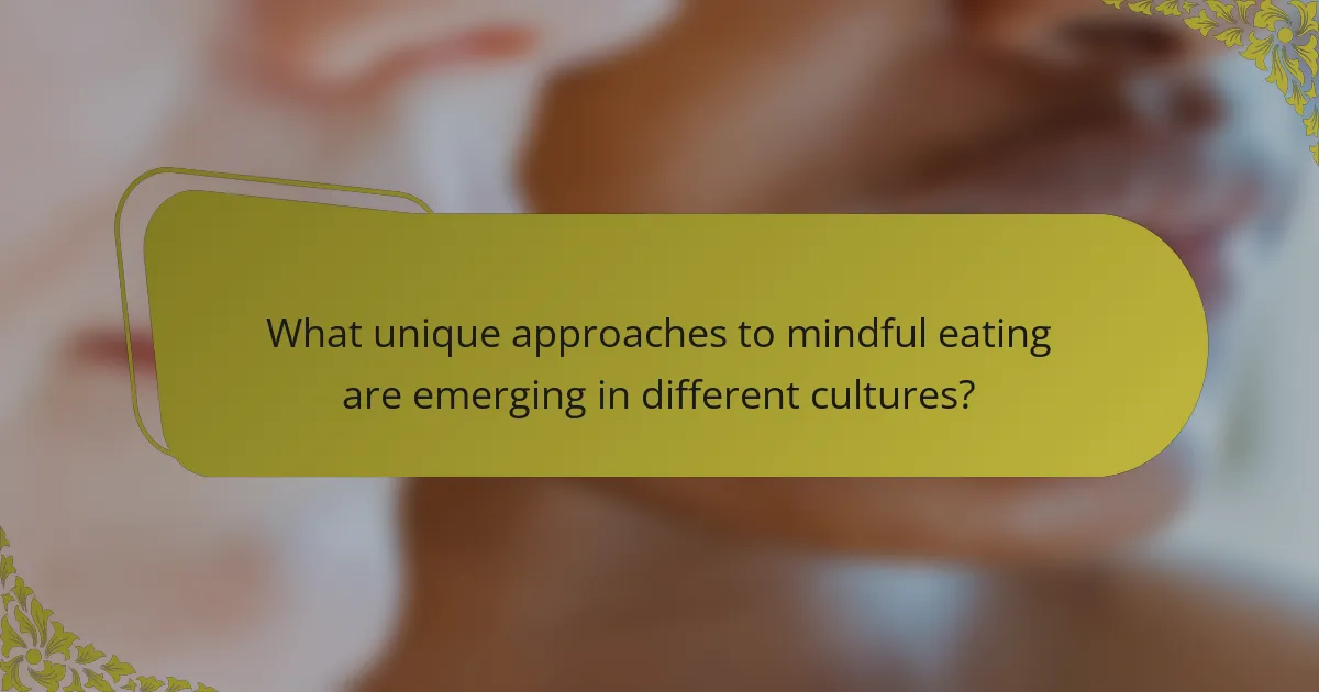 What unique approaches to mindful eating are emerging in different cultures?