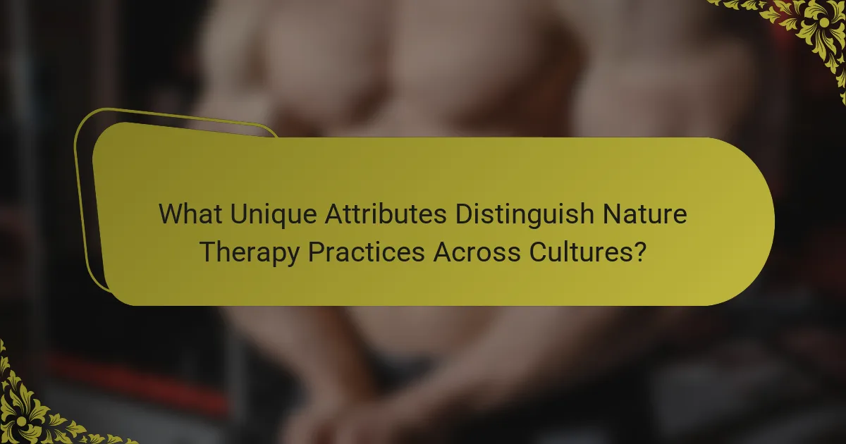 What Unique Attributes Distinguish Nature Therapy Practices Across Cultures?