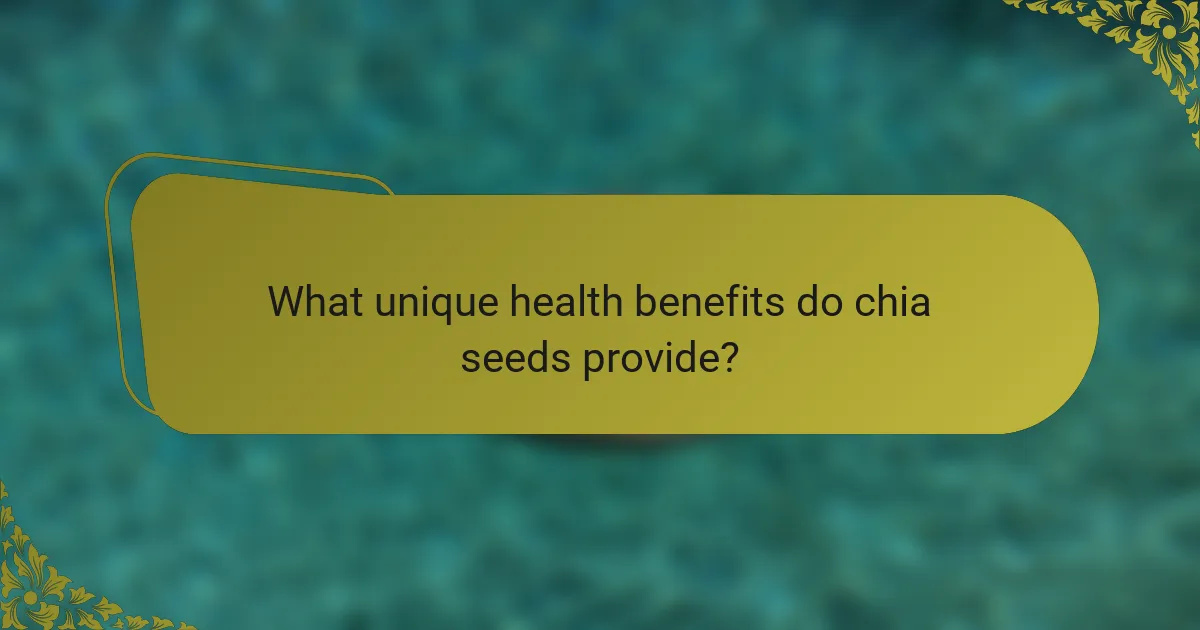 What unique health benefits do chia seeds provide?