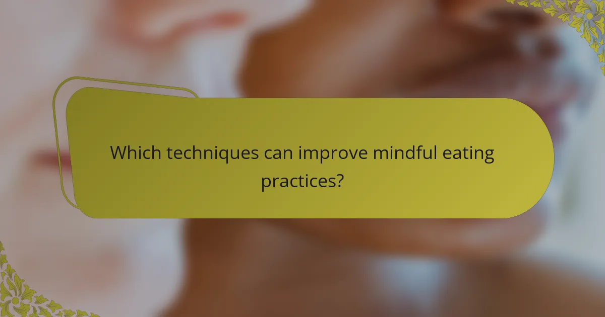 Which techniques can improve mindful eating practices?