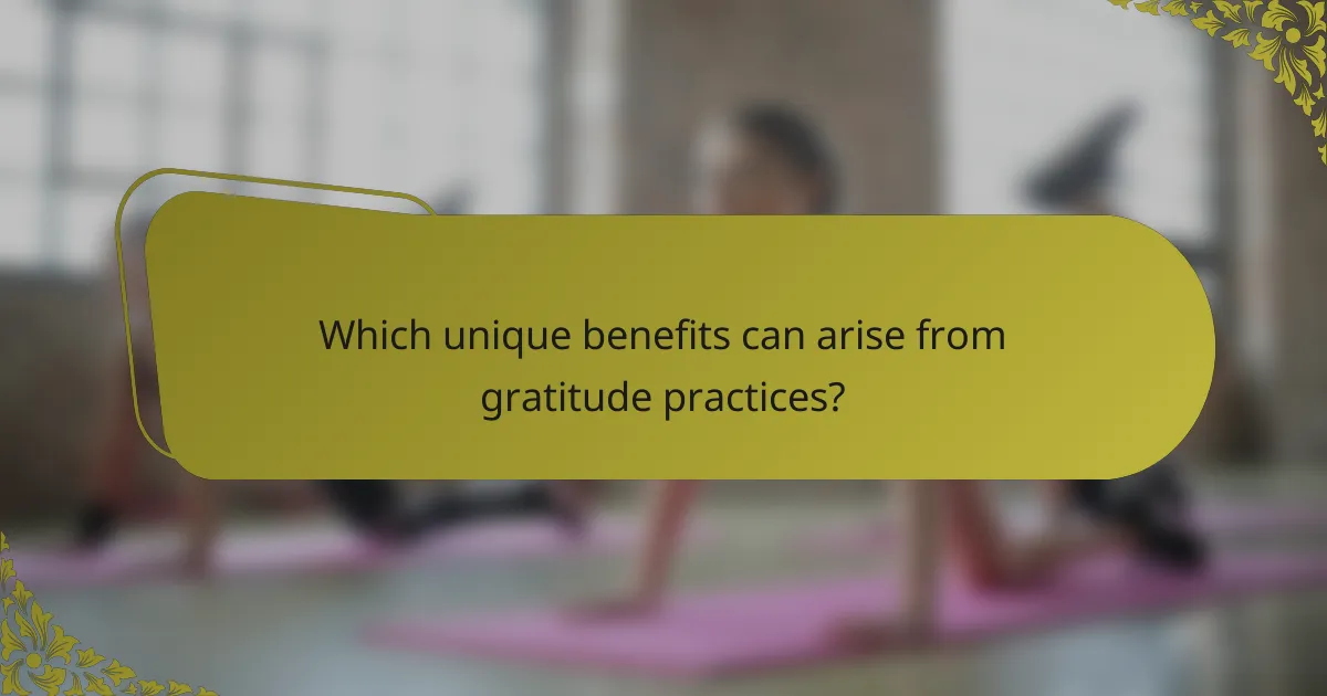 Which unique benefits can arise from gratitude practices?