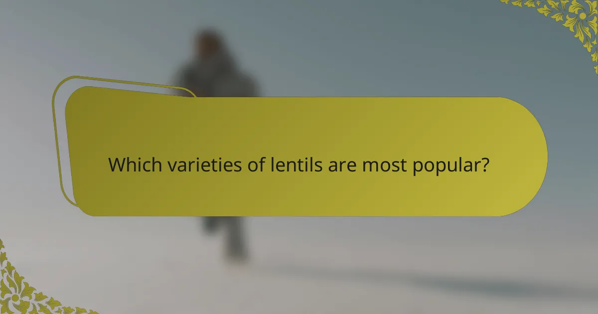 Which varieties of lentils are most popular?